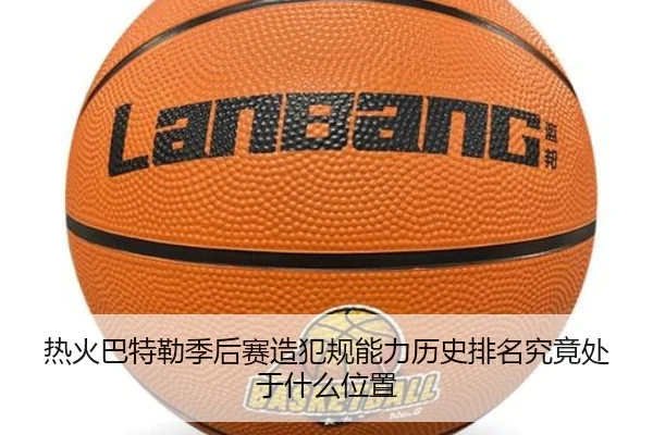 热火巴特勒季后赛造犯规能力历史排名究竟处于什么位置