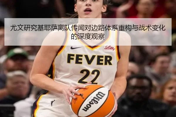 尤文研究基耶萨离队传闻对边路体系重构与战术变化的深度观察